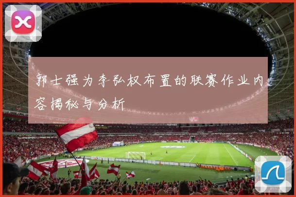 郭士强为李弘权布置的联赛作业内容揭秘与分析
